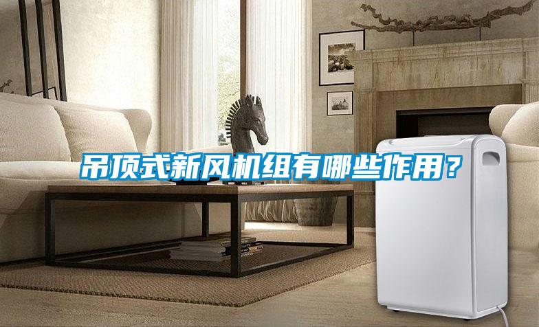吊頂式新風(fēng)機(jī)組有哪些作用？
