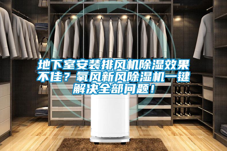 地下室安裝排風(fēng)機(jī)除濕效果不佳？氧風(fēng)新風(fēng)除濕機(jī)一鍵解決全部問題！