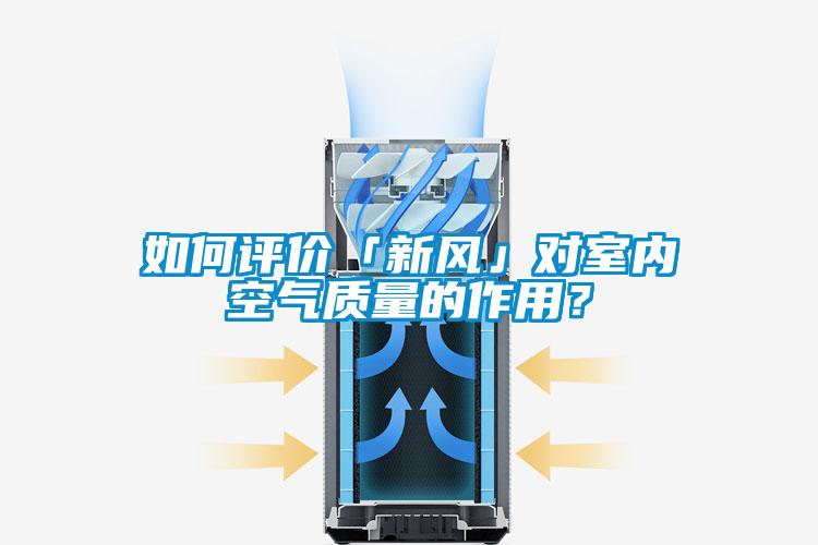 如何評價「新風(fēng)」對室內(nèi)空氣質(zhì)量的作用？