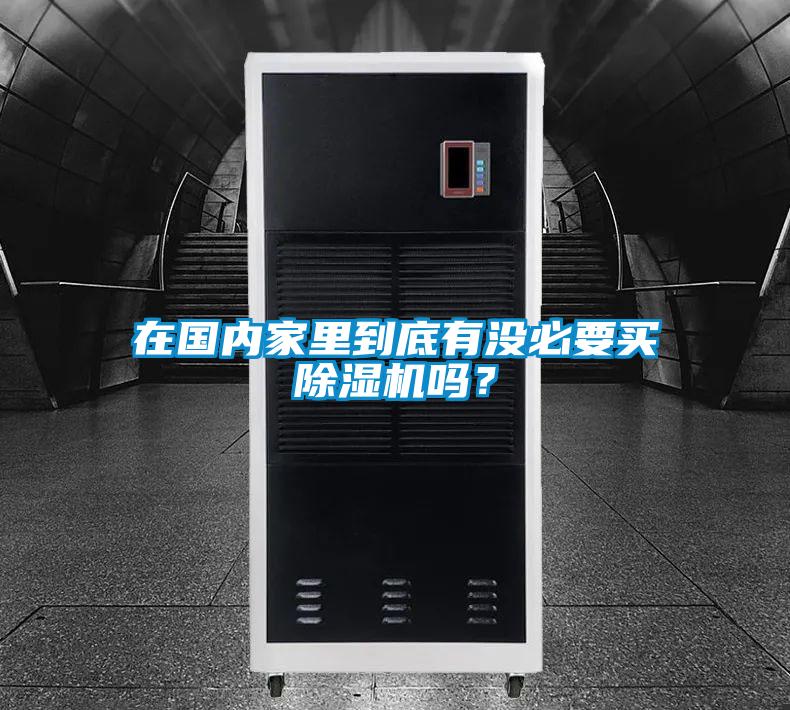 在國內(nèi)家里到底有沒必要買除濕機嗎？