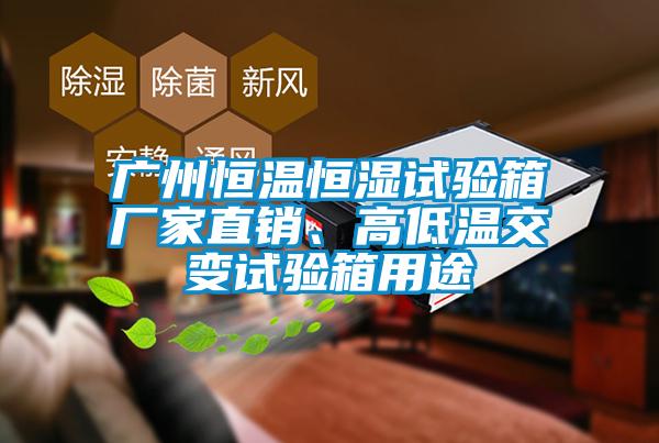 廣州恒溫恒濕試驗(yàn)箱廠家直銷、高低溫交變?cè)囼?yàn)箱用途