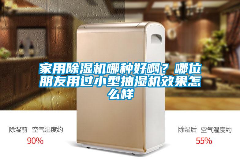 家用除濕機(jī)哪種好?。磕奈慌笥延眠^(guò)小型抽濕機(jī)效果怎么樣
