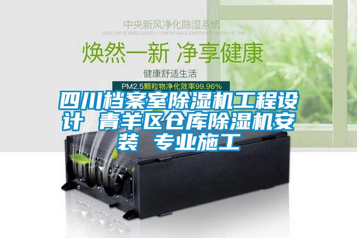 四川檔案室除濕機(jī)工程設(shè)計(jì) 青羊區(qū)倉庫除濕機(jī)安裝 專業(yè)施工