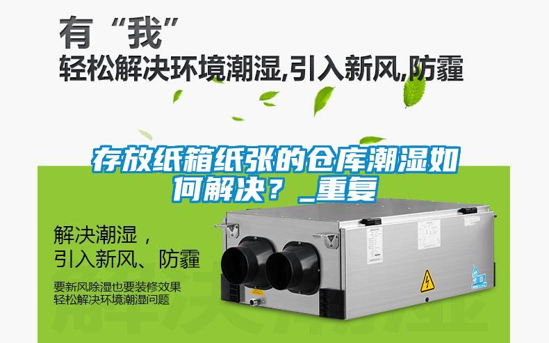 存放紙箱紙張的倉庫潮濕如何解決？_重復(fù)