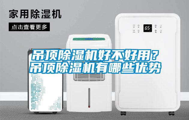 吊頂除濕機(jī)好不好用？吊頂除濕機(jī)有哪些優(yōu)勢
