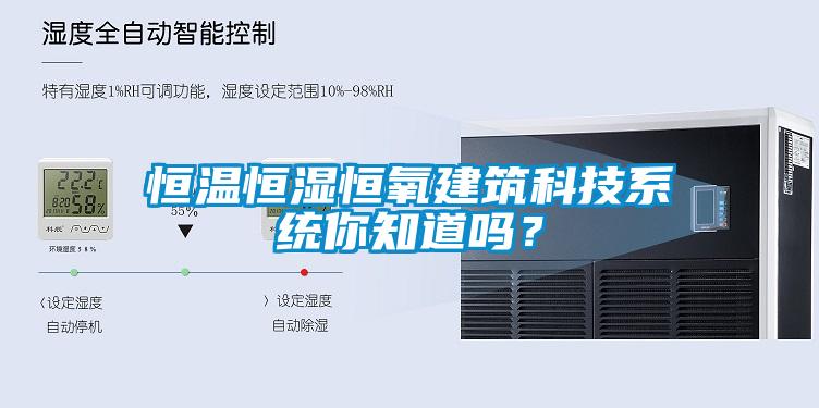 恒溫恒濕恒氧建筑科技系統(tǒng)你知道嗎？