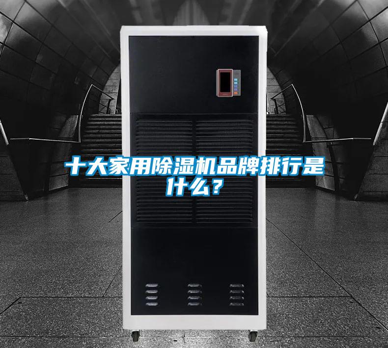 十大家用除濕機品牌排行是什么？