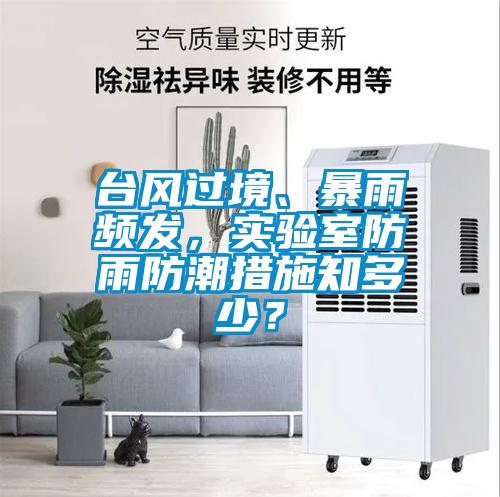 臺(tái)風(fēng)過境、暴雨頻發(fā)，實(shí)驗(yàn)室防雨防潮措施知多少？