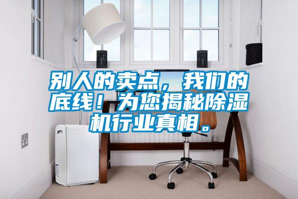 別人的賣點，我們的底線！為您揭秘除濕機(jī)行業(yè)真相。
