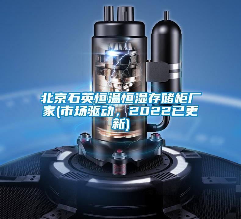 北京石英恒溫恒濕存儲(chǔ)柜廠家(市場驅(qū)動(dòng)，2022已更新)