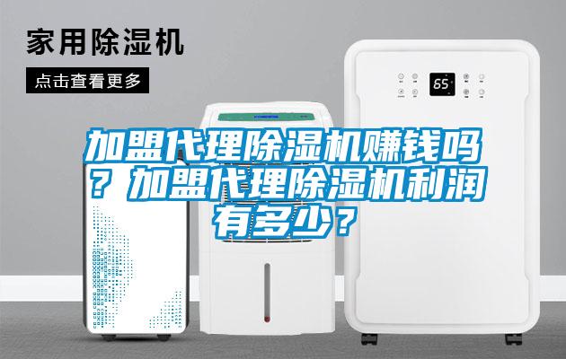 加盟代理除濕機(jī)賺錢(qián)嗎？加盟代理除濕機(jī)利潤(rùn)有多少？