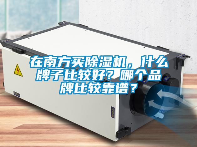 在南方買除濕機，什么牌子比較好？哪個品牌比較靠譜？