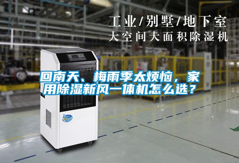 回南天、梅雨季太煩惱，家用除濕新風(fēng)一體機(jī)怎么選？