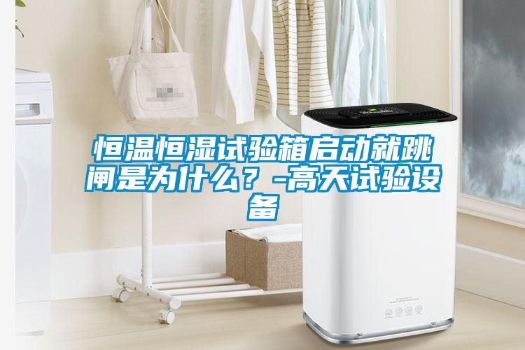 恒溫恒濕試驗箱啟動就跳閘是為什么？-高天試驗設(shè)備