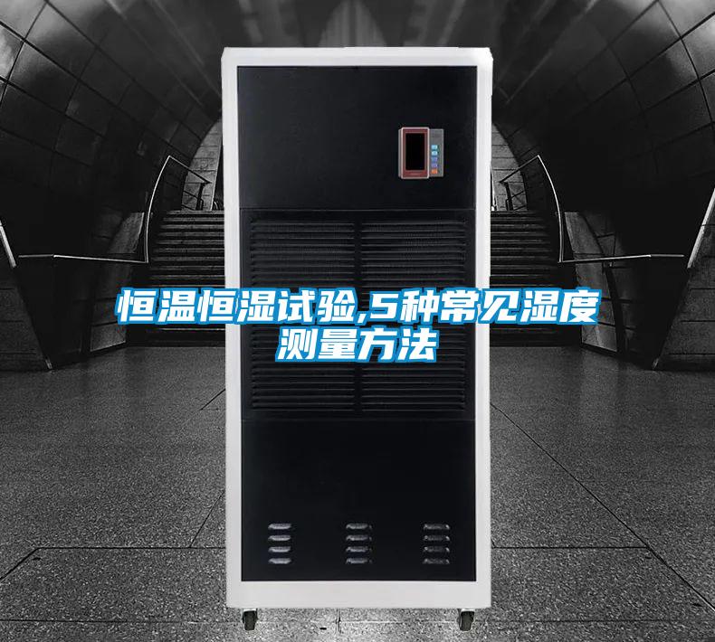 恒溫恒濕試驗(yàn),5種常見濕度測量方法