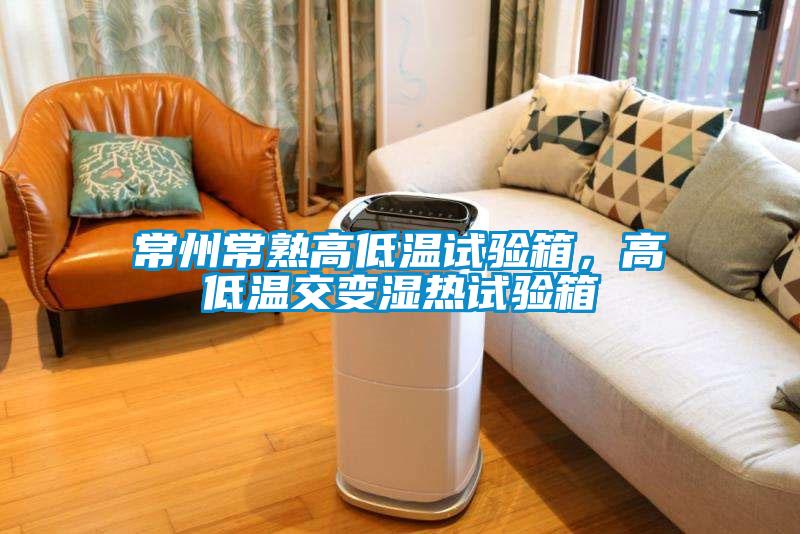 常州常熟高低溫試驗(yàn)箱，高低溫交變濕熱試驗(yàn)箱