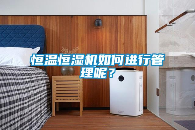 恒溫恒濕機(jī)如何進(jìn)行管理呢？