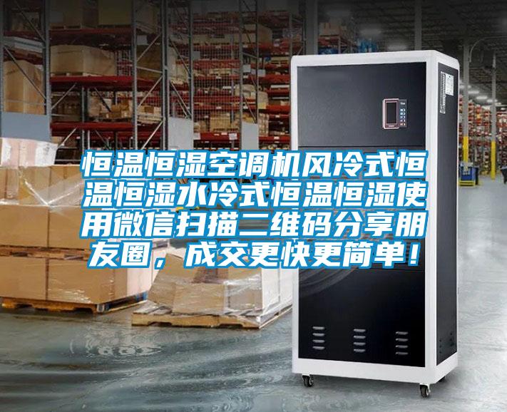 恒溫恒濕空調(diào)機(jī)風(fēng)冷式恒溫恒濕水冷式恒溫恒濕使用微信掃描二維碼分享朋友圈，成交更快更簡單！