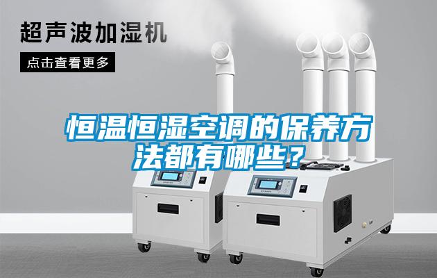 恒溫恒濕空調的保養(yǎng)方法都有哪些？