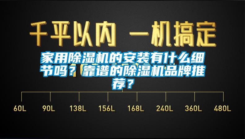 家用除濕機(jī)的安裝有什么細(xì)節(jié)嗎？靠譜的除濕機(jī)品牌推薦？