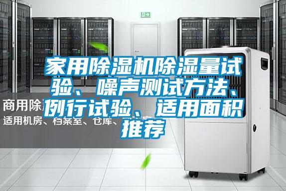 家用除濕機除濕量試驗、噪聲測試方法、例行試驗、適用面積推薦