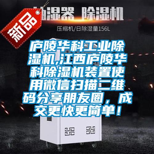 廬陵華科工業(yè)除濕機(jī),江西廬陵華科除濕機(jī)裝置使用微信掃描二維碼分享朋友圈，成交更快更簡(jiǎn)單！