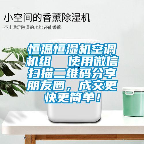 恒溫恒濕機(jī)空調(diào)機(jī)組  使用微信掃描二維碼分享朋友圈，成交更快更簡(jiǎn)單！