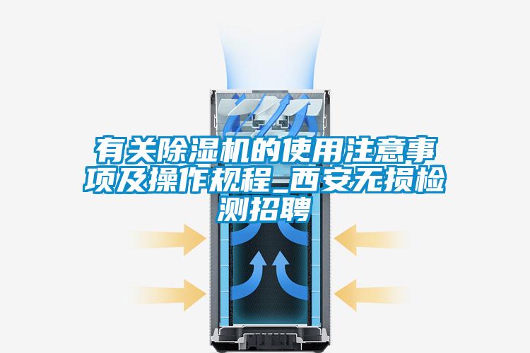 有關(guān)除濕機(jī)的使用注意事項及操作規(guī)程_西安無損檢測招聘