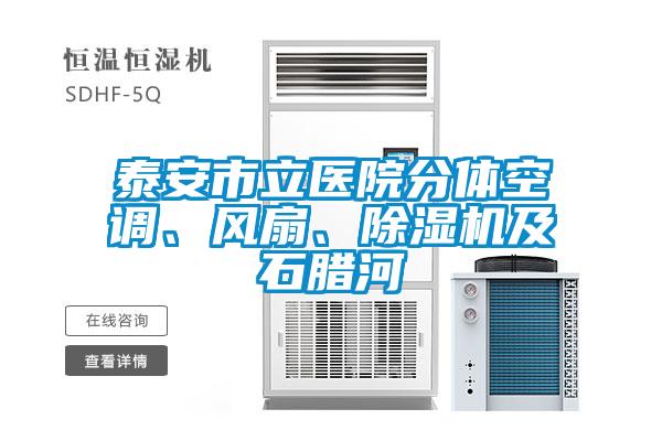 泰安市立醫(yī)院分體空調(diào)、風(fēng)扇、除濕機及石臘河