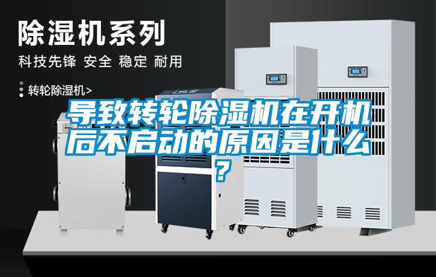 導致轉輪除濕機在開機后不啟動的原因是什么？