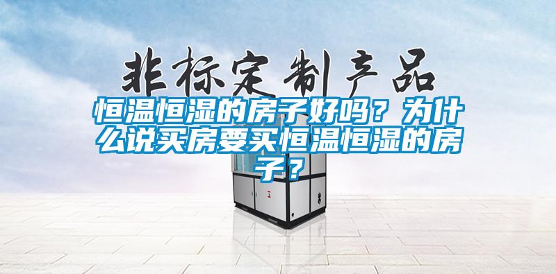 恒溫恒濕的房子好嗎？為什么說買房要買恒溫恒濕的房子？