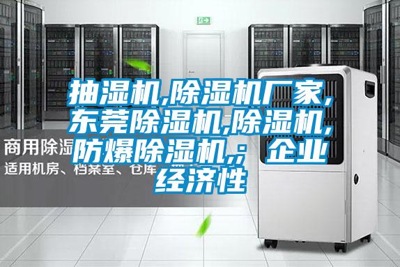 抽濕機,除濕機廠家,東莞除濕機,除濕機,防爆除濕機,; 企業(yè)經濟性