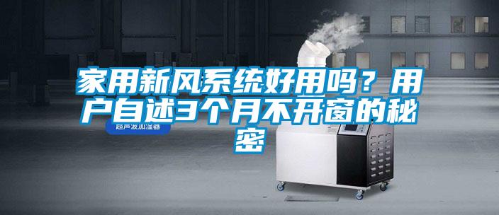 家用新風(fēng)系統(tǒng)好用嗎？用戶自述3個月不開窗的秘密