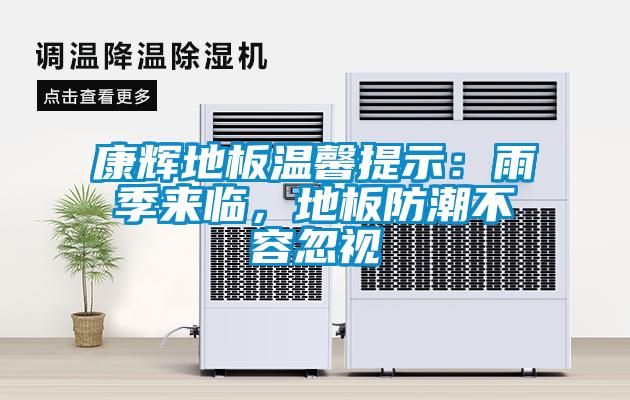康輝地板溫馨提示：雨季來(lái)臨，地板防潮不容忽視