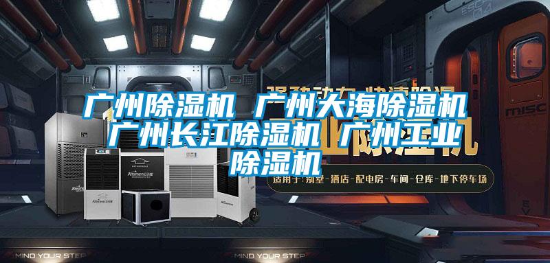 廣州除濕機(jī) 廣州大海除濕機(jī) 廣州長(zhǎng)江除濕機(jī) 廣州工業(yè)除濕機(jī)