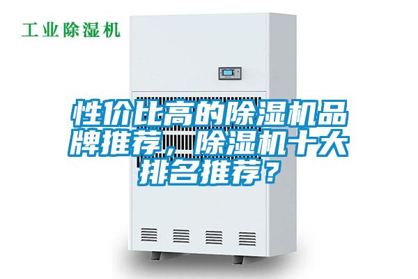 性價(jià)比高的除濕機(jī)品牌推薦，除濕機(jī)十大排名推薦？