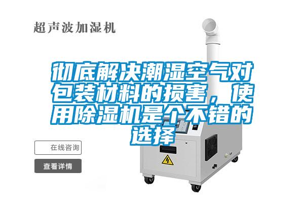 徹底解決潮濕空氣對包裝材料的損害，使用除濕機是個不錯的選擇