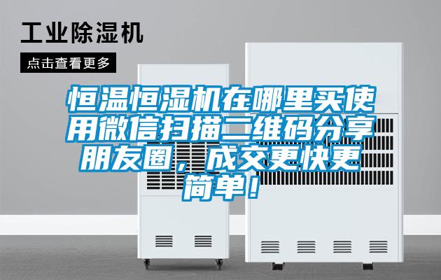 恒溫恒濕機在哪里買使用微信掃描二維碼分享朋友圈，成交更快更簡單！