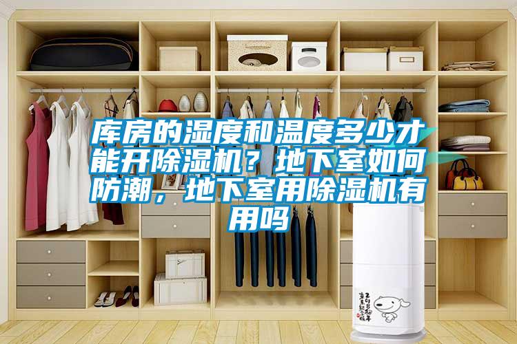 庫(kù)房的濕度和溫度多少才能開(kāi)除濕機(jī)？地下室如何防潮，地下室用除濕機(jī)有用嗎