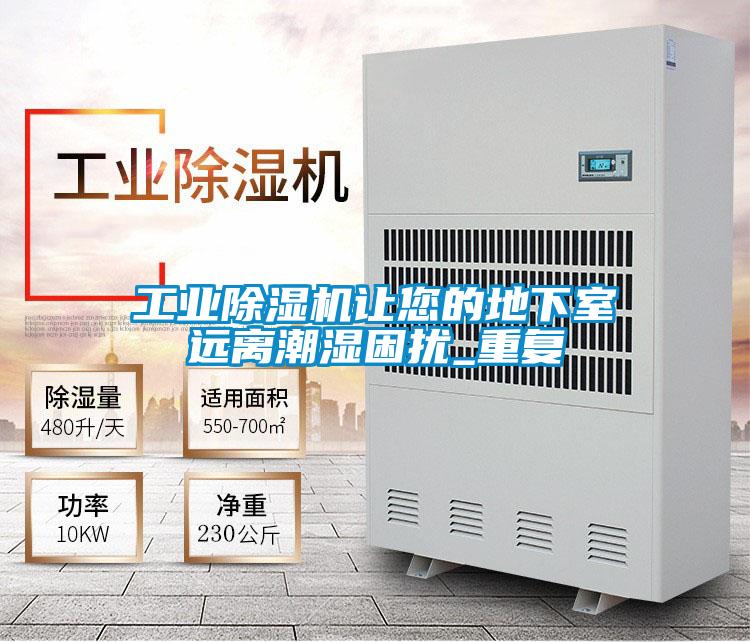 工業(yè)除濕機讓您的地下室遠離潮濕困擾_重復(fù)