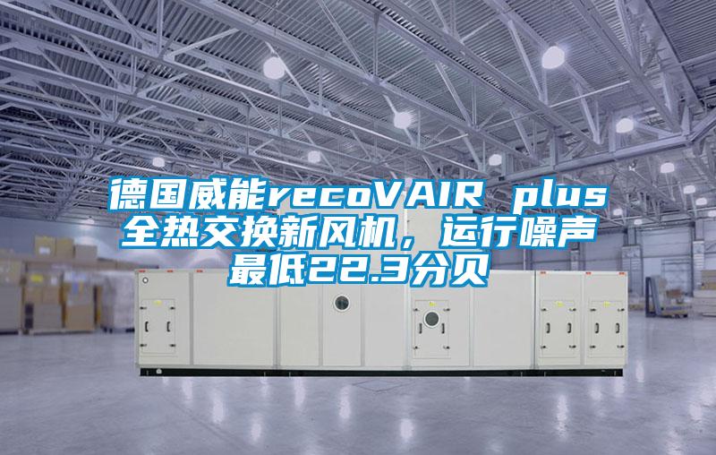 德國威能recoVAIR plus全熱交換新風機，運行噪聲最低22.3分貝