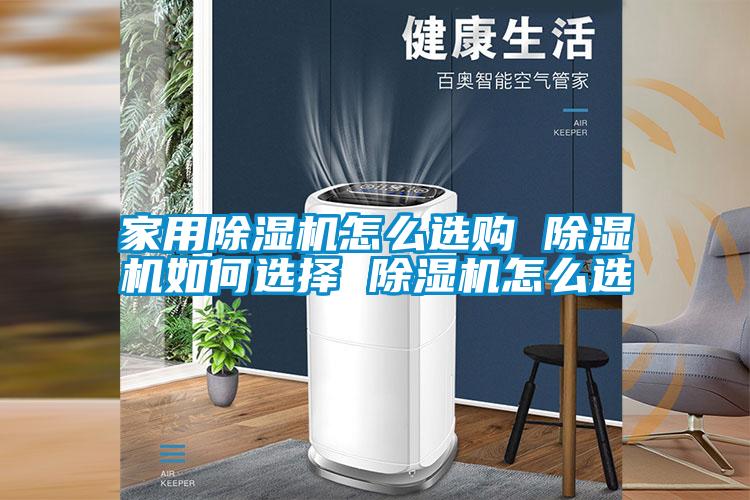 家用除濕機(jī)怎么選購 除濕機(jī)如何選擇 除濕機(jī)怎么選