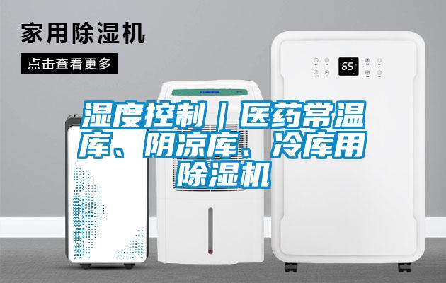 濕度控制｜醫(yī)藥常溫庫(kù)、陰涼庫(kù)、冷庫(kù)用除濕機(jī)