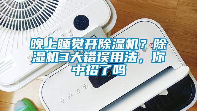 晚上睡覺開除濕機？除濕機3大錯誤用法，你中招了嗎