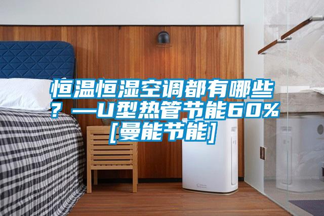 恒溫恒濕空調(diào)都有哪些？—U型熱管節(jié)能60%[曼能節(jié)能]