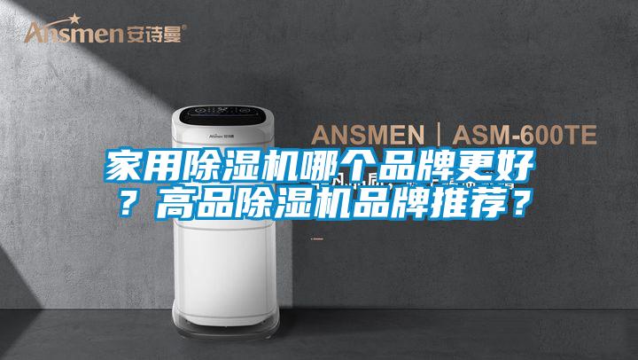 家用除濕機(jī)哪個(gè)品牌更好？高品除濕機(jī)品牌推薦？