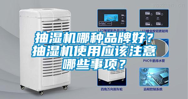 抽濕機哪種品牌好？抽濕機使用應(yīng)該注意哪些事項？