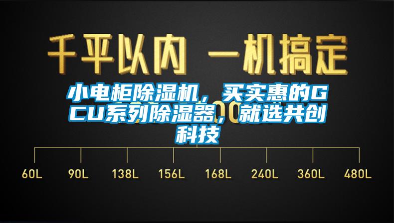小電柜除濕機(jī)，買實(shí)惠的GCU系列除濕器，就選共創(chuàng)科技