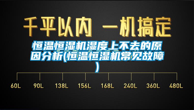 恒溫恒濕機(jī)濕度上不去的原因分析(恒溫恒濕機(jī)常見故障)