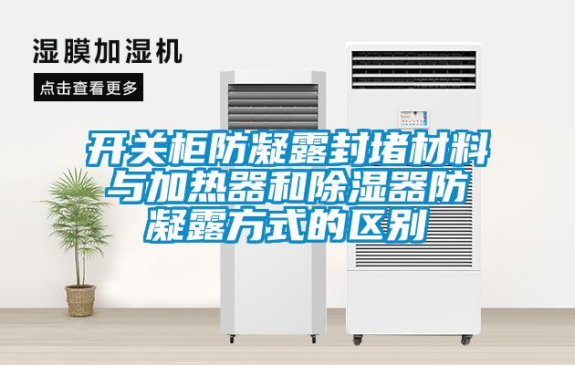 開(kāi)關(guān)柜防凝露封堵材料與加熱器和除濕器防凝露方式的區(qū)別